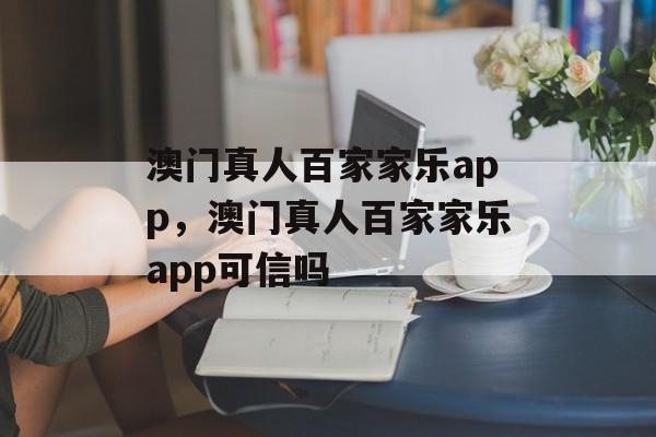 澳门真人百家家乐app，澳门真人百家家乐app可信吗