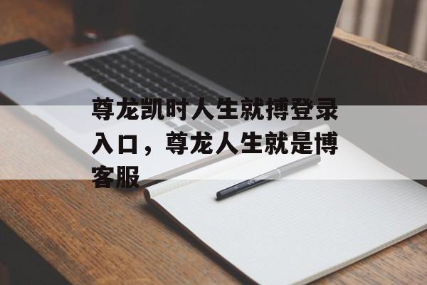 尊龙凯时人生就搏登录入口，尊龙人生就是博客服